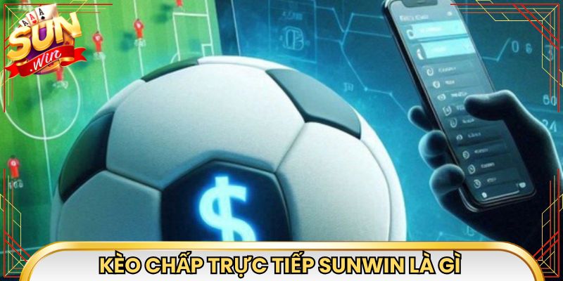 Kèo chấp trực tiếp Sunwin là gì và những đặc điểm cơ bản