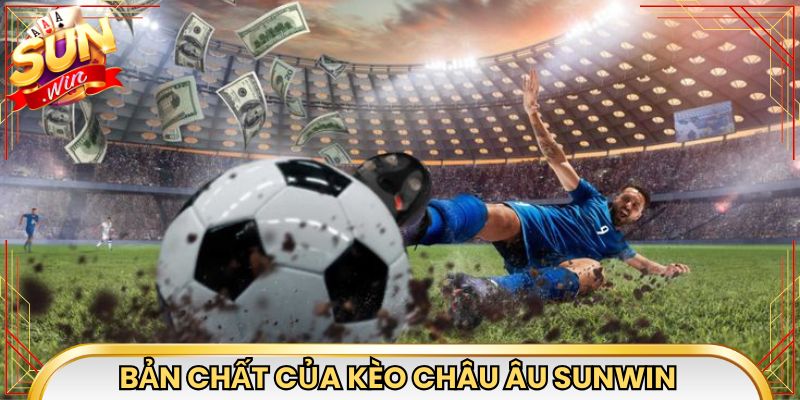 Khám phá bản chất cốt lõi của kèo châu âu Sunwin