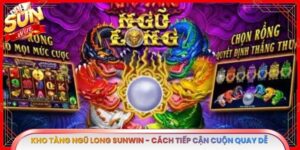 Kho Tàng Ngũ Long Sunwin - Cách Tiếp Cận Cuộn Quay Dễ