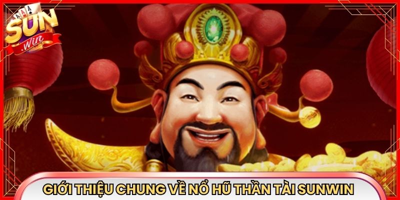 Giới thiệu chung về nổ hũ thần tài Sunwin