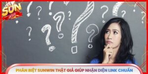 Phân Biệt Sunwin Thật Giả Giúp Nhận Diện Link Chuẩn