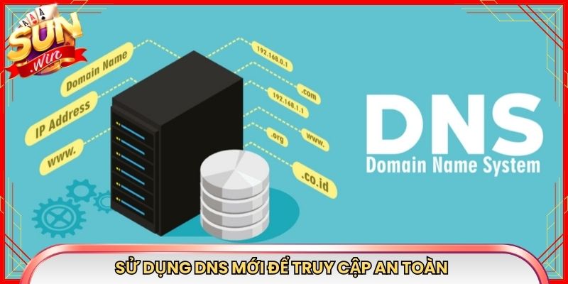 Sử dụng DNS mới để truy cập an toàn hơn