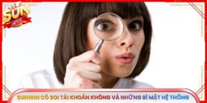 Sunwin Có Soi Tài Khoản Không Và Những Bí Mật Hệ Thống